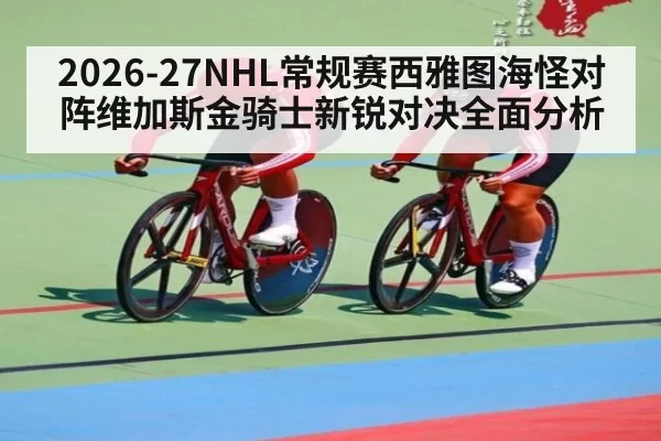 2026-27NHL常规赛西雅图海怪对阵维加斯金骑士新锐对决全面分析